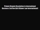Read Private Dispute Resolution in International Business 2nd Rev Edit (Kluwer Law International)