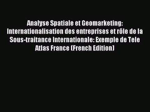 Download Analyse Spatiale et Geomarketing: Internationalisation des entreprises et rôle de