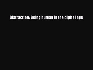 Read Distraction: Being human in the digital age Ebook Free