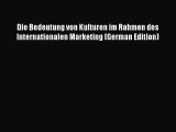 Read Die Bedeutung von Kulturen im Rahmen des Internationalen Marketing (German Edition) Ebook