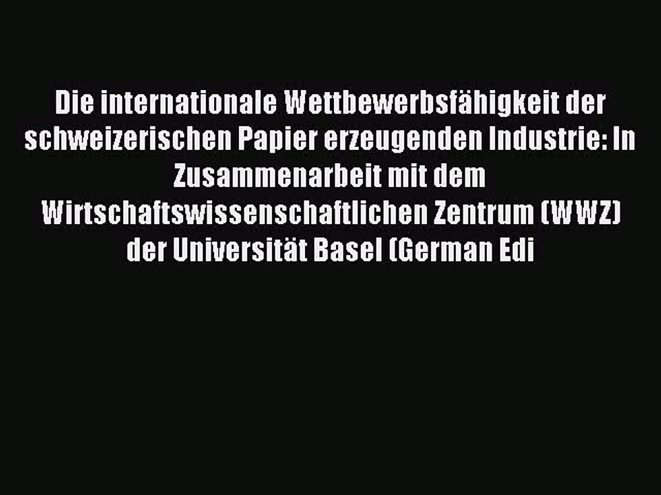 Read Die internationale Wettbewerbsfähigkeit der schweizerischen Papier erzeugenden Industrie: