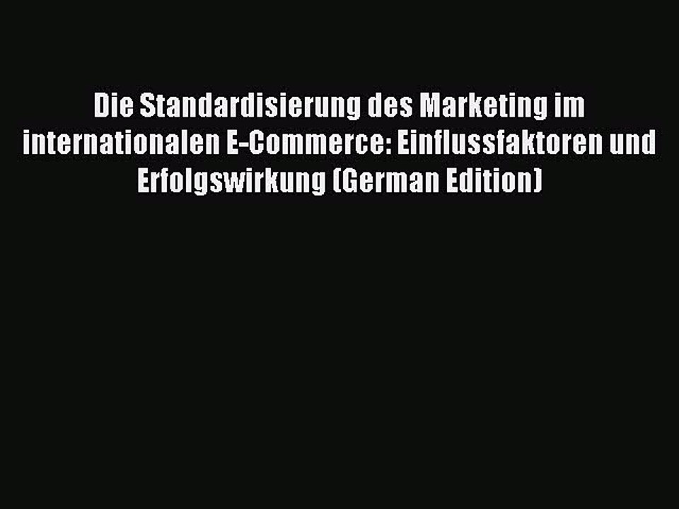 Read Die Standardisierung des Marketing im internationalen E-Commerce: Einflussfaktoren und
