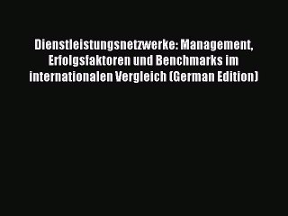Read Dienstleistungsnetzwerke: Management Erfolgsfaktoren und Benchmarks im internationalen