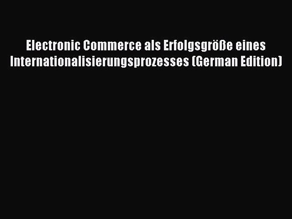 Read Electronic Commerce als Erfolgsgröße eines Internationalisierungsprozesses (German Edition)