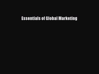 Read Essentials of Global Marketing Ebook Free