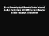 Read Fiscal Sovereignty of Member States Internal Market: Past Future (EUCOTAX Series) (Eucotax