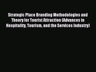 Read Strategic Place Branding Methodologies and Theory for Tourist Attraction (Advances in