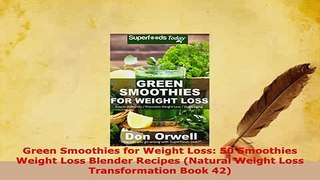 Download  Green Smoothies for Weight Loss 50 Smoothies Weight Loss Blender Recipes Natural Weight PDF Full Ebook