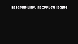 Read The Fondue Bible: The 200 Best Recipes Ebook Free