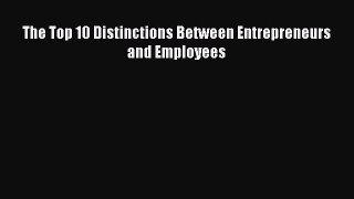 Read The Top 10 Distinctions Between Entrepreneurs and Employees Ebook Free