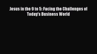 Read Jesus in the 9 to 5: Facing the Challenges of Today's Business World Ebook Free