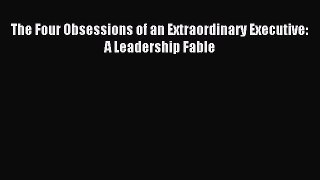 Read The Four Obsessions of an Extraordinary Executive: A Leadership Fable Ebook Free
