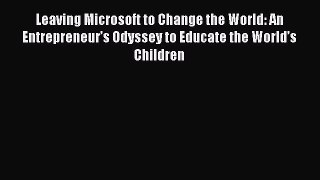 Read Leaving Microsoft to Change the World: An Entrepreneur’s Odyssey to Educate the World’s