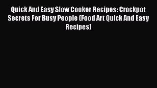 Read Quick And Easy Slow Cooker Recipes: Crockpot Secrets For Busy People (Food Art Quick And