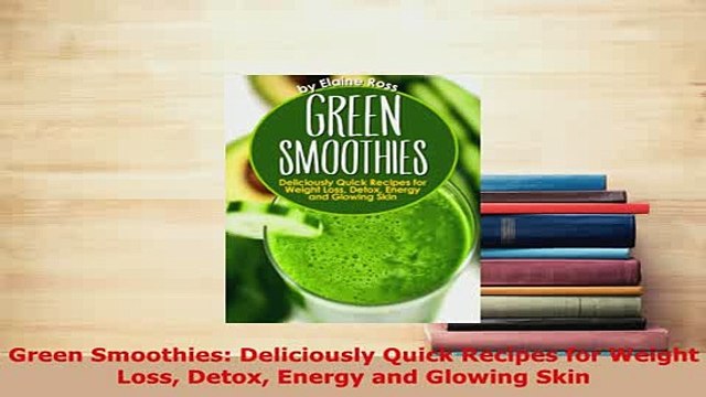 Download Green Smoothies Deliciously Quick Recipes for Weight Loss Detox Energy and Glowing Skin Read Full Ebook