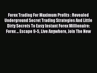 Read Forex Trading For Maximum Profits : Revealed Underground Secret Trading Strategies And