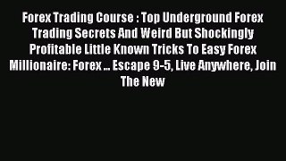 Read Forex Trading Course : Top Underground Forex Trading Secrets And Weird But Shockingly