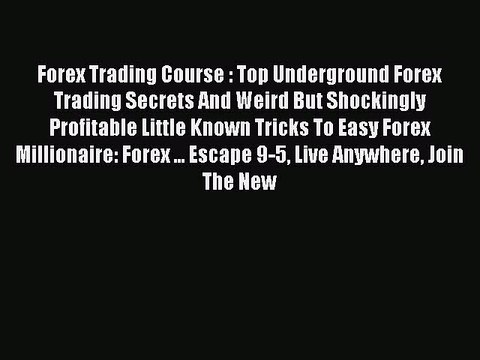 Read Forex Trading Course : Top Underground Forex Trading Secrets And Weird But Shockingly