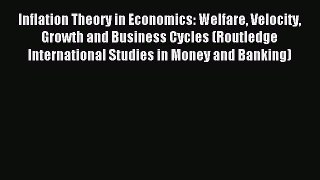 Read Inflation Theory in Economics: Welfare Velocity Growth and Business Cycles (Routledge