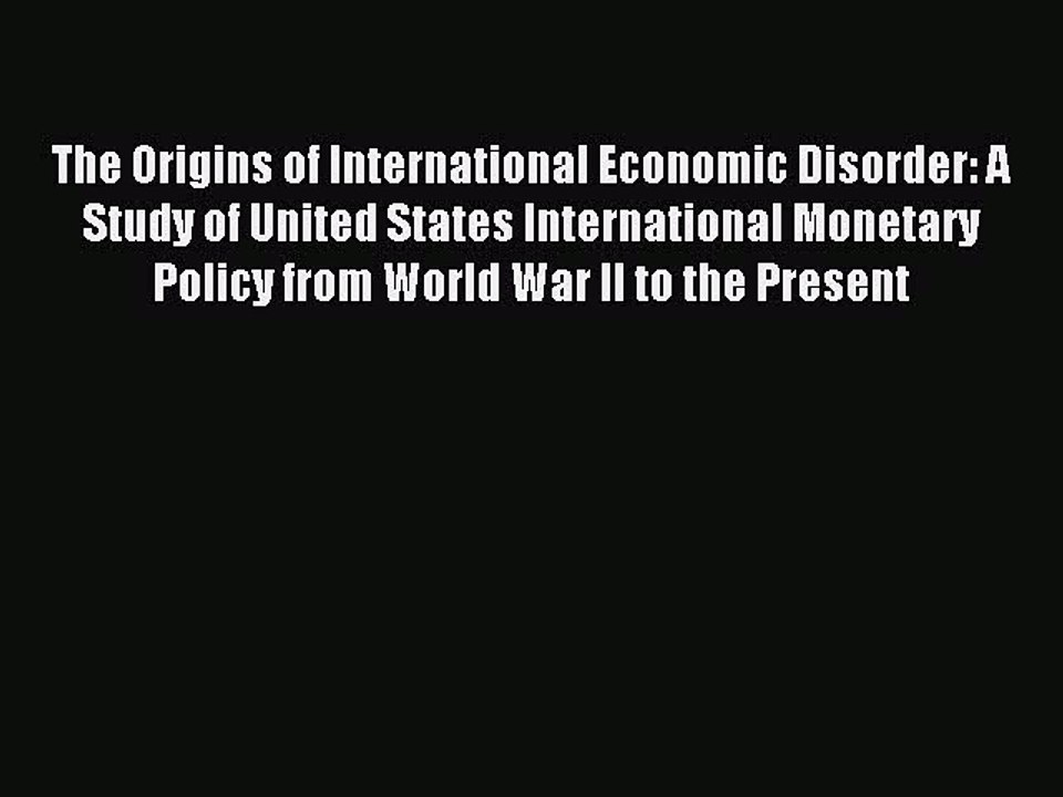 Read The Origins of International Economic Disorder: A Study of United States International