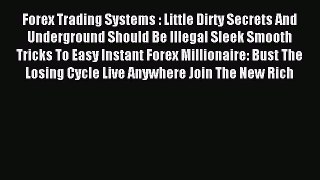 Read Forex Trading Systems : Little Dirty Secrets And Underground Should Be Illegal Sleek Smooth