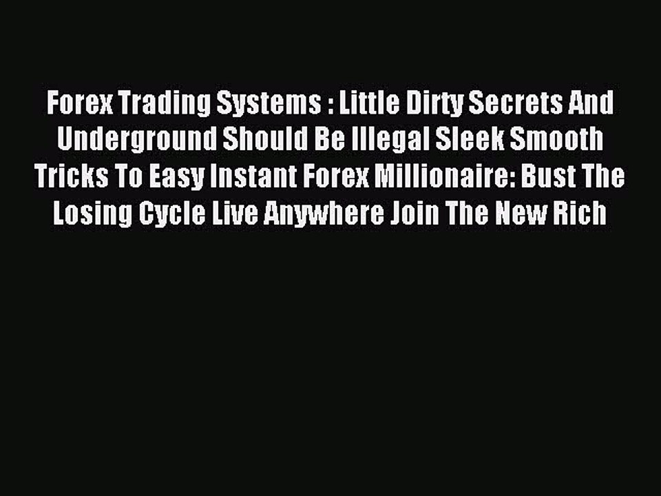 Read Forex Trading Systems : Little Dirty Secrets And Underground Should Be Illegal Sleek Smooth