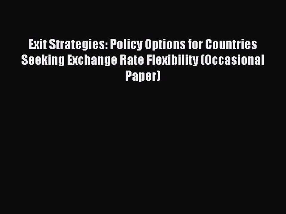 Read Exit Strategies: Policy Options for Countries Seeking Exchange Rate Flexibility (Occasional