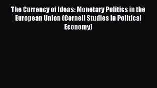Read The Currency of Ideas: Monetary Politics in the European Union (Cornell Studies in Political