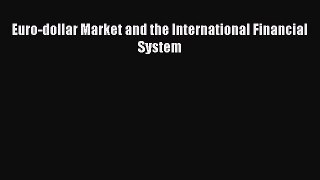 Read Euro-dollar Market and the International Financial System Ebook Free