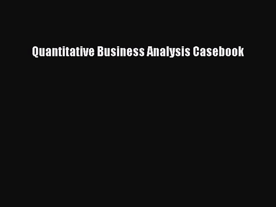 Read Quantitative Business Analysis Casebook Ebook Free