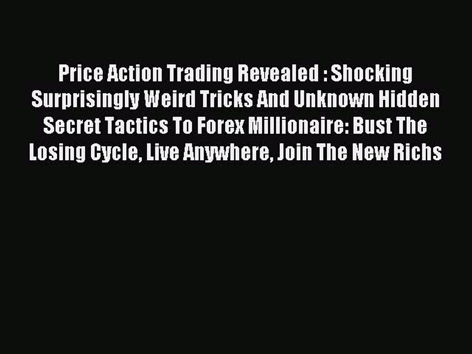 Read Price Action Trading Revealed : Shocking Surprisingly Weird Tricks And Unknown Hidden