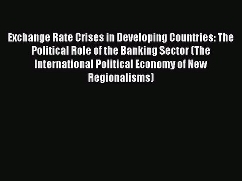 Read Exchange Rate Crises in Developing Countries: The Political Role of the Banking Sector