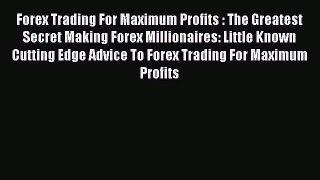 Read Forex Trading For Maximum Profits : The Greatest Secret Making Forex Millionaires: Little