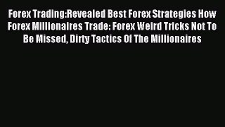Read Forex Trading:Revealed Best Forex Strategies How Forex Millionaires Trade: Forex Weird