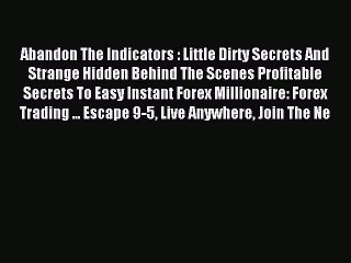 Read Abandon The Indicators : Little Dirty Secrets And Strange Hidden Behind The Scenes Profitable