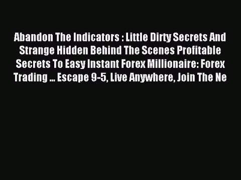 Read Abandon The Indicators : Little Dirty Secrets And Strange Hidden Behind The Scenes Profitable