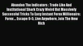 Download Abandon The Indicators : Trade Like And Institutional Shark Crazy Weird But Massively