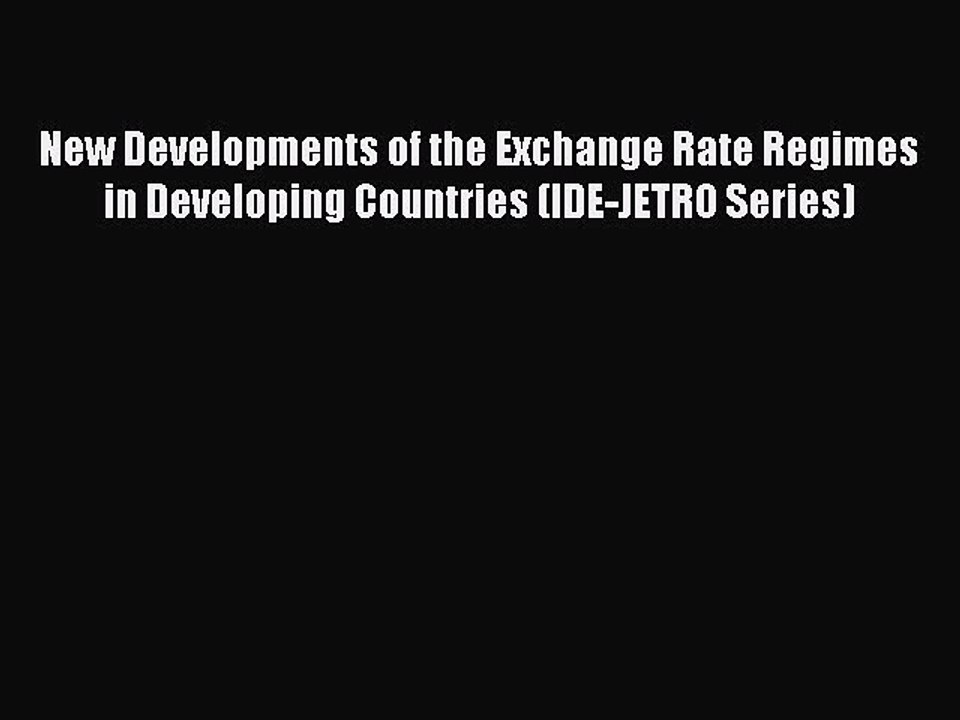 Read New Developments of the Exchange Rate Regimes in Developing Countries (IDE-JETRO Series)