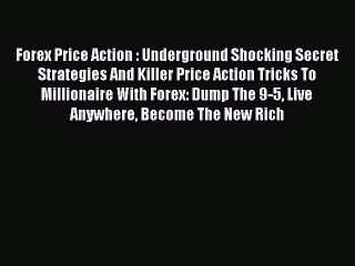 Read Forex Price Action : Underground Shocking Secret Strategies And Killer Price Action Tricks