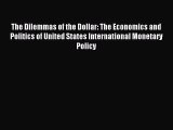 Read The Dilemmas of the Dollar: The Economics and Politics of United States International
