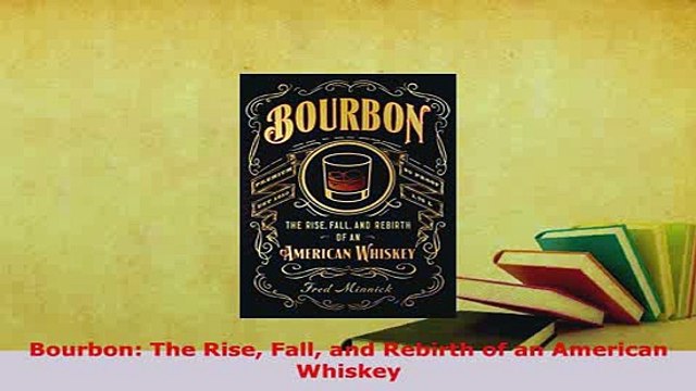 PDF Bourbon The Rise Fall and Rebirth of an American Whiskey PDF Full Ebook