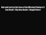PDF Bob and Larry in the Case of the Missing Patience (I Can Read! / Big Idea Books / VeggieTales)