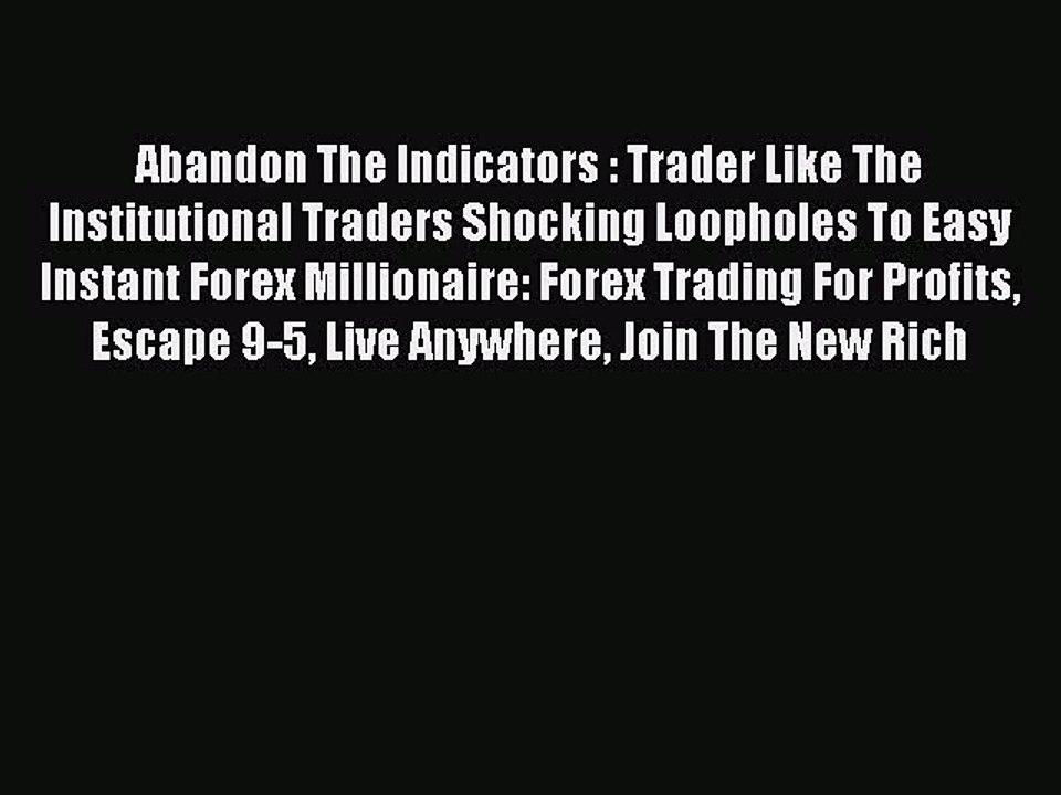 Read Abandon The Indicators : Trader Like The Institutional Traders Shocking Loopholes To Easy