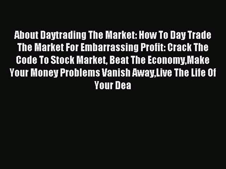 Download About Daytrading The Market: How To Day Trade The Market For Embarrassing Profit: