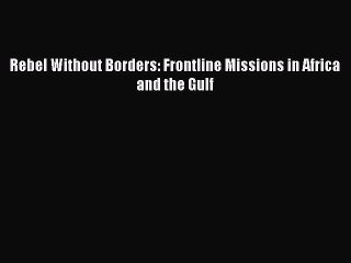 [Download] Rebel Without Borders: Frontline Missions in Africa and the Gulf  Read Online