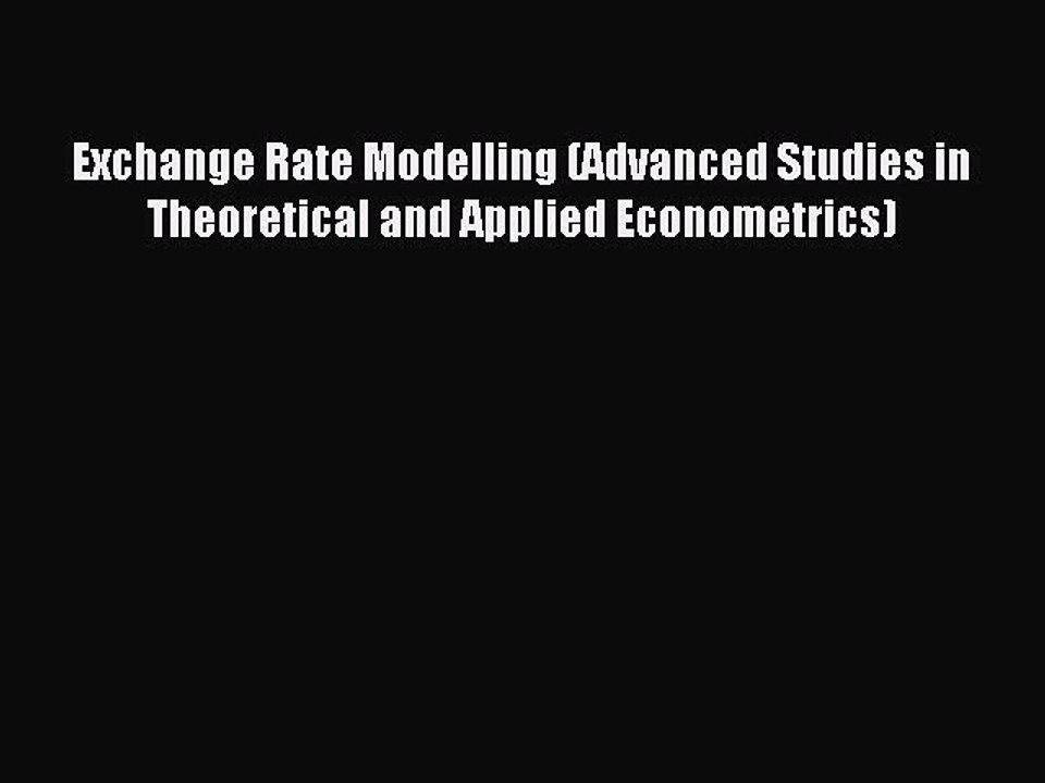 Read Exchange Rate Modelling (Advanced Studies in Theoretical and Applied Econometrics) Ebook