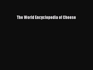 Read The World Encyclopedia of Cheese PDF Online