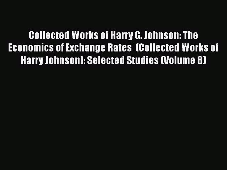 Read Collected Works of Harry G. Johnson: The Economics of Exchange Rates  (Collected Works