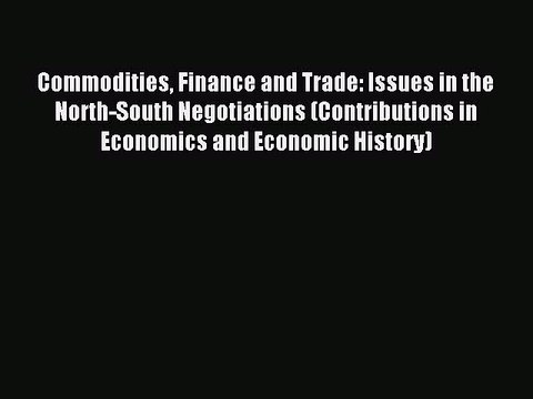 Read Commodities Finance and Trade: Issues in the North-South Negotiations (Contributions in