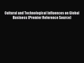Read Cultural and Technological Influences on Global Business (Premier Reference Source) Ebook